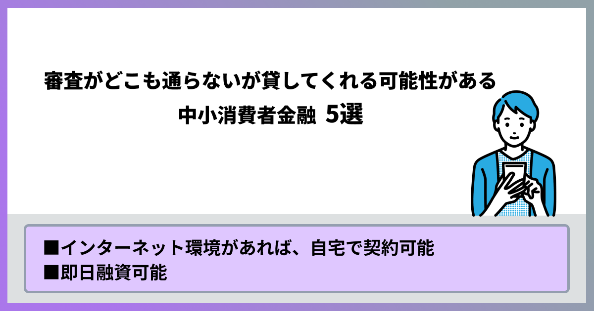 審査がどこも通らないが貸してくれる可能性がある中小消費者金融5選